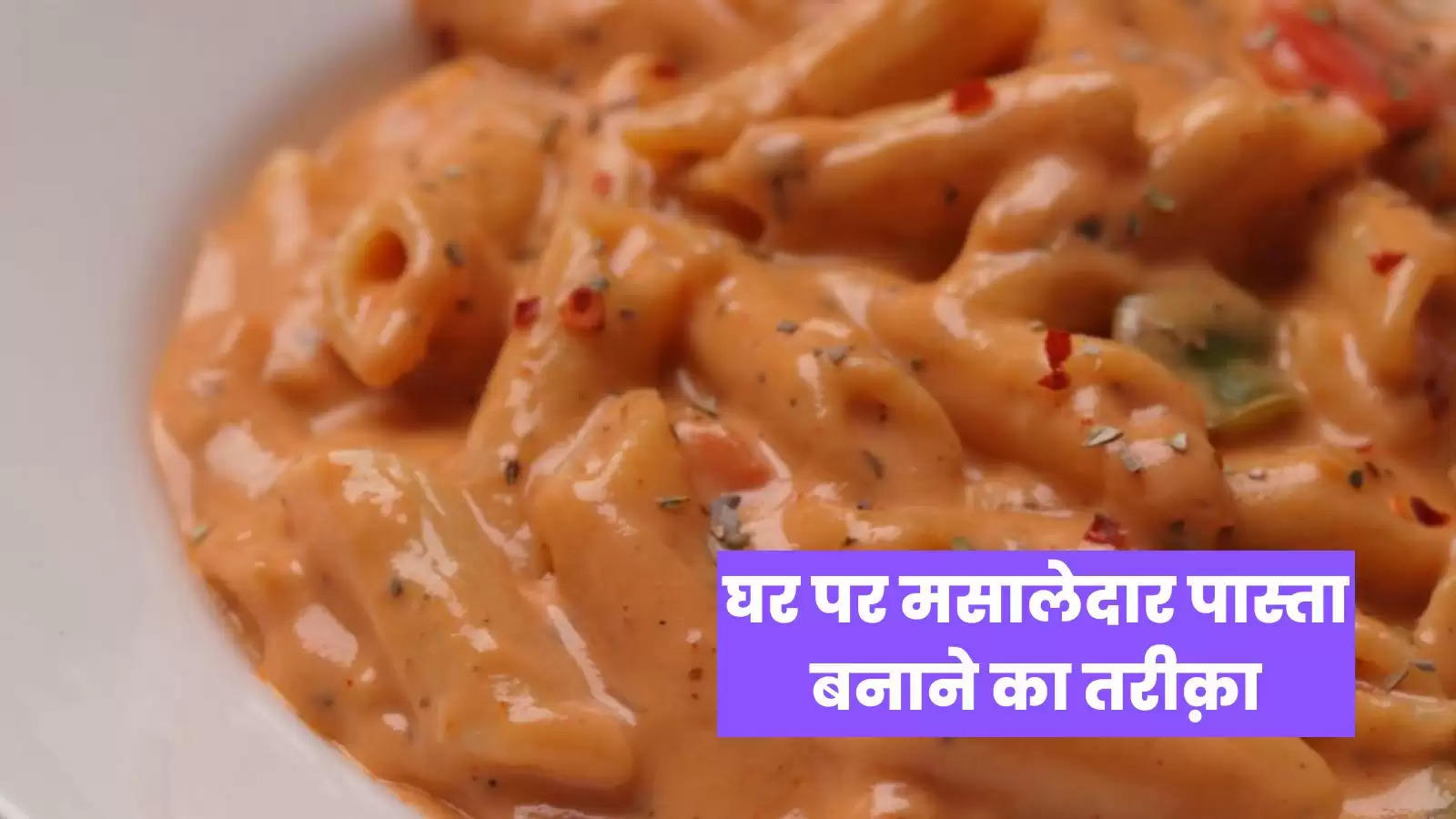 मस्त मसाले दार पास्ता बनाइये घर पर : Pasta Recipe In Hindi
