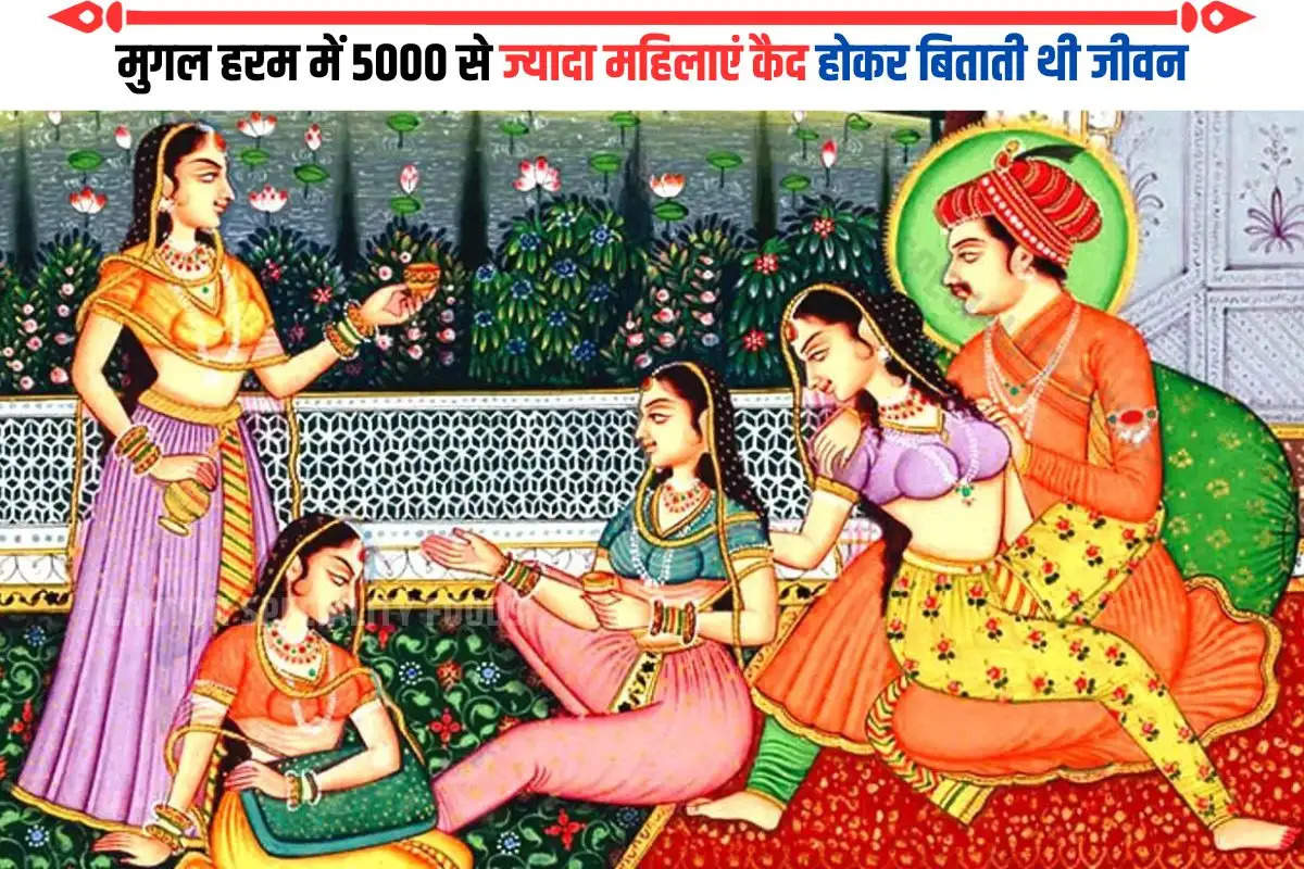 मुगल हरम में 5000 से ज्यादा महिलाएं कैद होकर बिताती थी जीवन