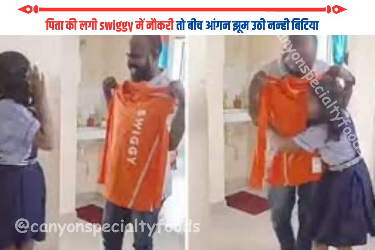 पिता की लगी swiggy में नौकरी तो बीच आंगन झूम उठी नन्ही बिटिया