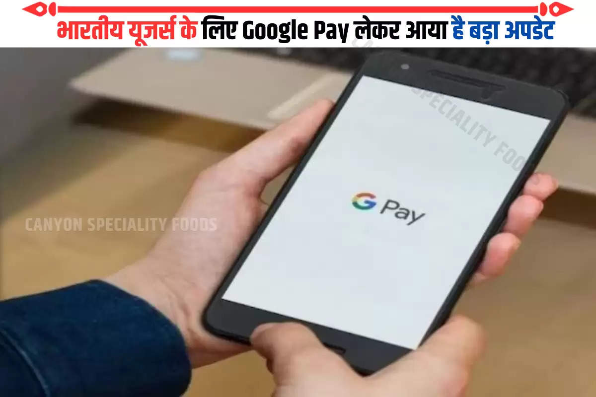 भारतीय यूजर्स के लिए Google Pay लेकर आया है बड़ा अपडेट