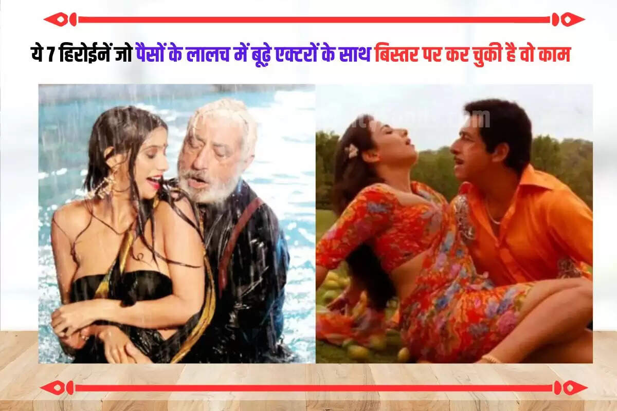 ये 7 हिरोईनें जो पैसों के लालच में बूढ़े एक्टरों के साथ बिस्तर पर कर चुकी है वो काम, बाद में हुई बदनामी तो हिरोईन का मुंह हुआ शर्म से लाल